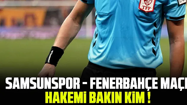 Samsunspor - Fenerbahçe Maçı Hakemi bakın kim !
