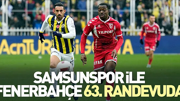 Samsunspor ile Fenerbahçe 63. randevuda