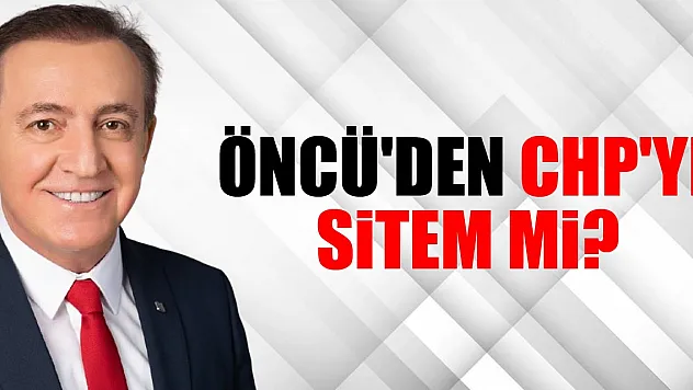 Öncü'den CHP'ye Sitem mi?
