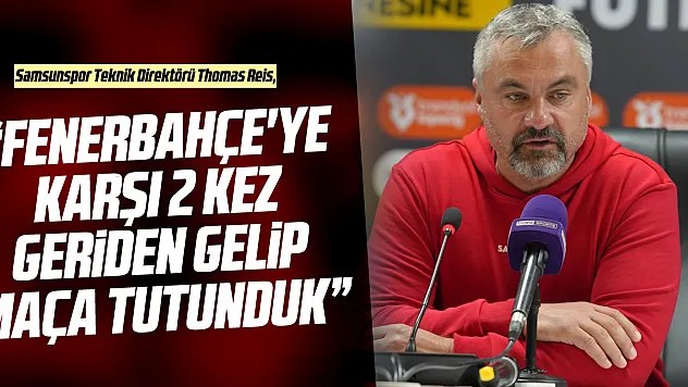 'Fenerbahçe'ye karşı 2 kez geriden gelip maça tutunduk'