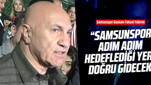 'Samsunspor adım adım hedeflediği yere doğru gidecek'