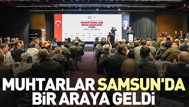 Muhtarlar Samsun'da bir araya geldi