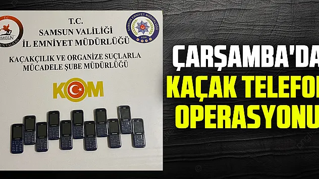ÇARŞAMBA'DA  KAÇAK TELEFON OPERASYONU