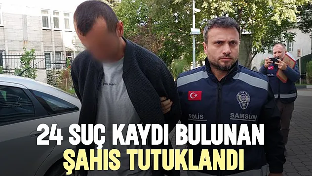 24 SUÇ KAYDI BULUNAN ŞAHIS TUTUKLANDI