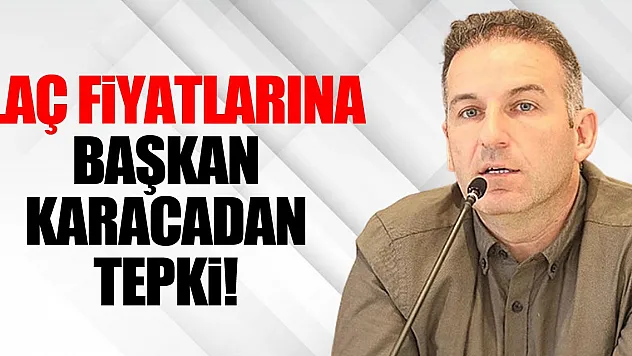 İlaç Fiyatlarına Başkan Karacadan tepki!