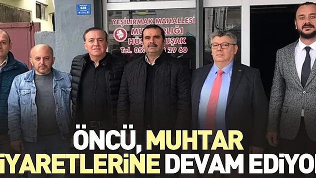 Öncü, Muhtar Ziyaretlerine Devam Ediyor