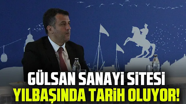 Gülsan Sanayi Sitesi Yılbaşında Tarih Oluyor!