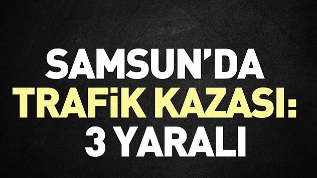 Samsun'da trafik kazası: 3 yaralı