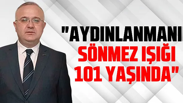 'AYDINLANMANIN SÖNMEZ IŞIĞI 101 YAŞINDA'