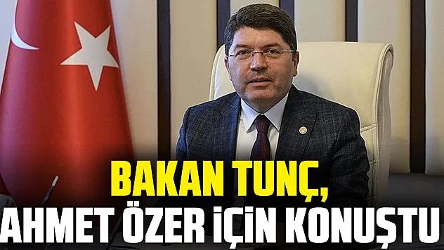 Bakan Tunç, Ahmet Özer için konuştu