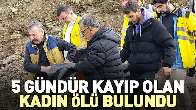 5 GÜNDÜR KAYIP OLAN KADIN ÖLÜ BULUNDU