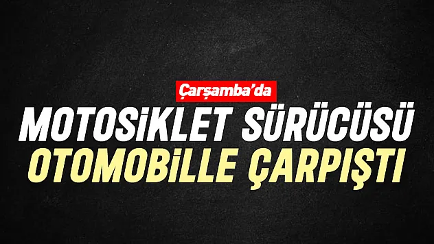 MOTOSİKLET SÜRÜCÜSÜ OTOMOBİLLE ÇARPIŞTI
