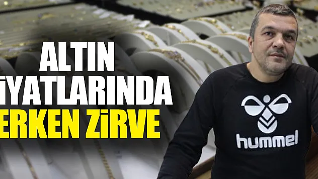 ALTIN FİYATLARINDA ERKEN ZİRVE