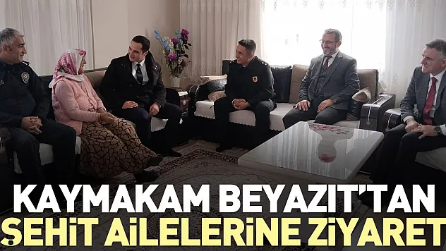 Kaymakam Beyazıt'tan Şehit Ailelerine Ziyaret