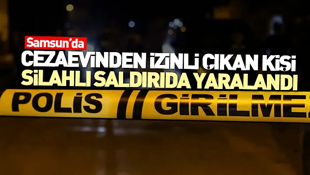 Cezaevinden izinli çıkan kişi silahlı saldırıda yaralandı