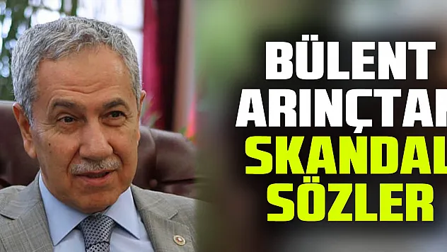 Bülent Arınçtan skandal sözler