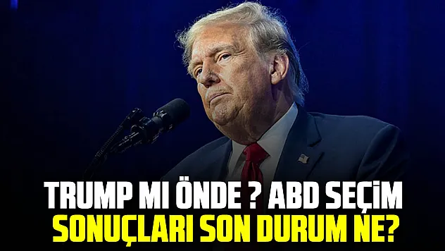 TRUMP MI ÖNDE? ABD seçim sonuçları son durum ne?