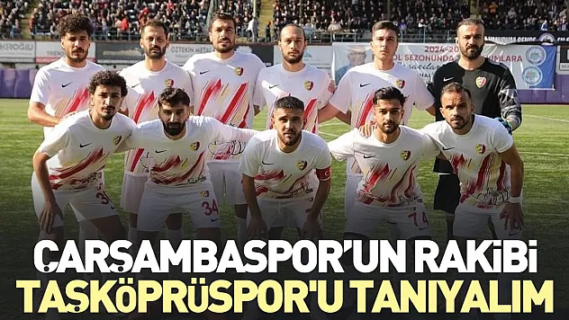 ÇARŞAMBASPOR'UN RAKİBİ TAŞKÖPRÜSPOR'U TANIYALIM