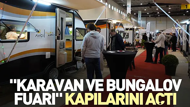 'Karavan ve Bungalov Fuarı' kapılarını açtı