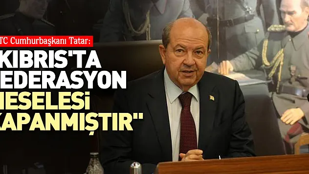 'Kıbrıs'ta federasyon meselesi kapanmıştır'