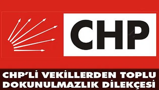 CHP'li vekiller dokunulmazlıklarının kaldırılmasını istedi