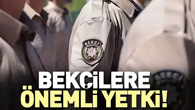Bekçilere önemli yetki!