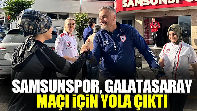 Samsunspor, Galatasaray Maçı İçin Yola Çıktı