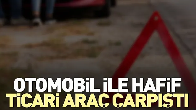 Otomobil ile hafif ticari araç çarpıştı