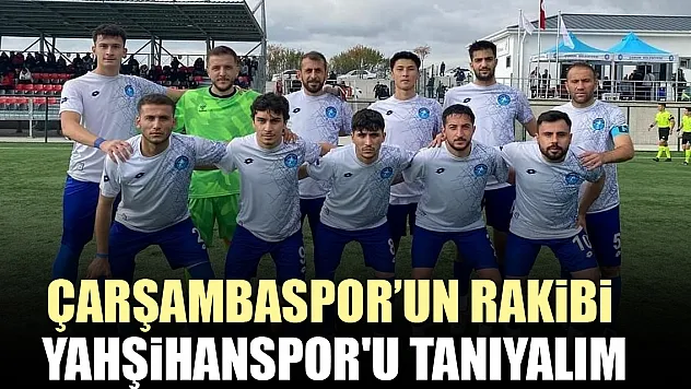 ÇARŞAMBASPOR'UN RAKİBİ YAHŞİHANSPOR'U TANIYALIM