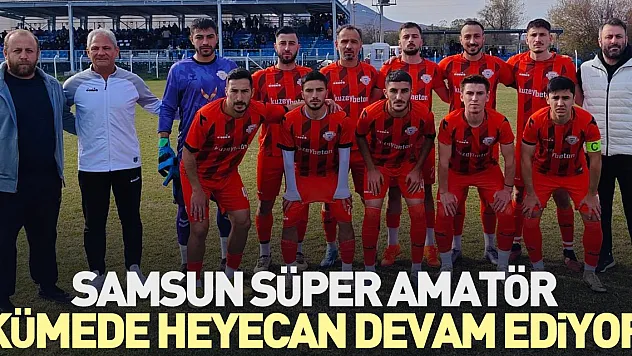 SAMSUN SÜPER AMATÖR KÜMEDE HEYECAN DEVAM EDİYOR