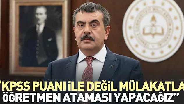 'KPSS puanı ile değil mülakatla öğretmen ataması yapacağız'