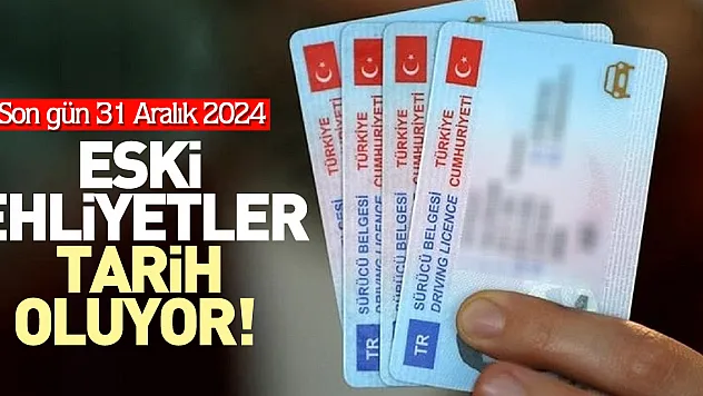 ESKİ EHLİYETLER TARİH OLUYOR!  Son Gün 31 Aralık 2024