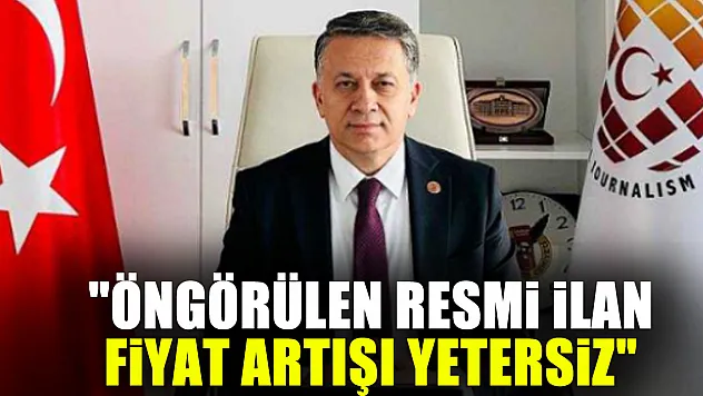 'ÖNGÖRÜLEN RESMi iLAN FiYAT ARTIŞI YETERSiZ'