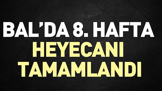 BAL'DA 8. HAFTA HEYECANI TAMAMLANDI
