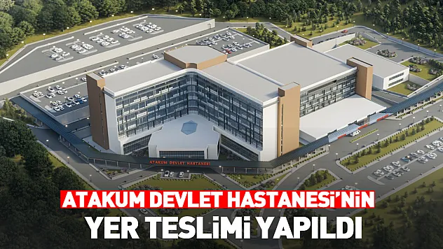 Atakum Devlet Hastanesi'nin yer teslimi yapıldı