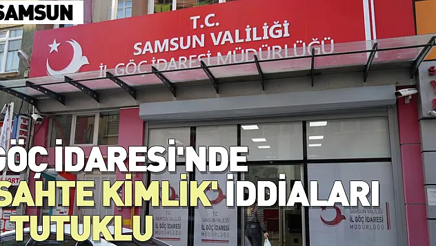 Samsun Göç İdaresi'nde 'sahte kimlik' iddiaları