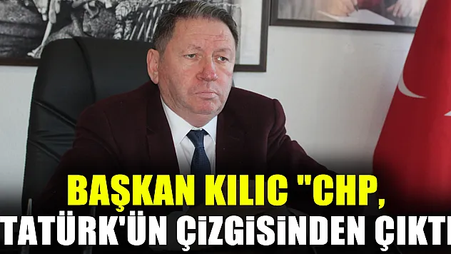 'CHP, ATATÜRK'ÜN ÇİZGİSİNDEN ÇIKTI'