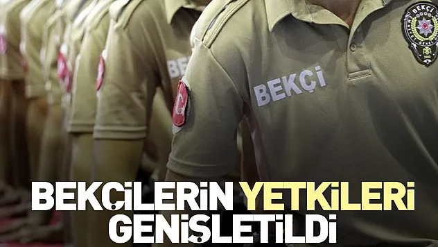 BEKÇİLERİN YETKİLERİ GENİŞLETİLDİ