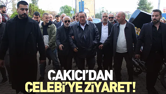 ÇAKICI'DAN ÇELEBİ'YE ZİYARET!