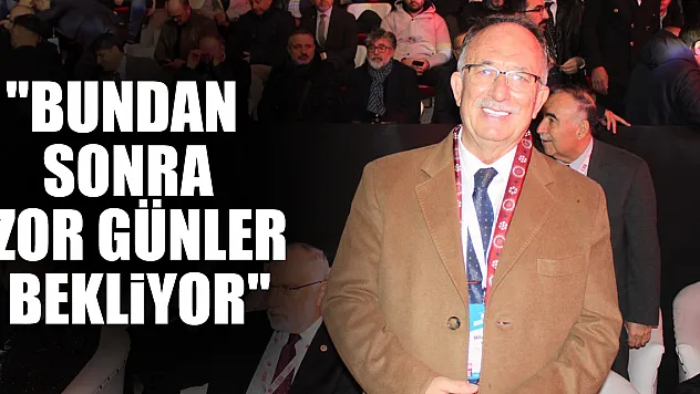 'BUNDAN SONRA ZOR GÜNLER BEKLİYOR'