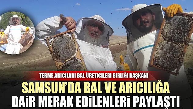 BAŞKAN TAHTALI, SAMSUN'DA BAL VE ARICILIĞA DAİR MERAK EDİLENLERİ PAYLAŞTI