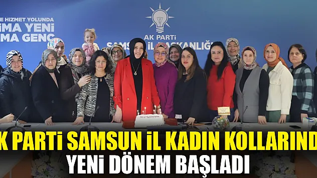 AK Parti Samsun İl Kadın Kollarında Yeni Dönem Başladı