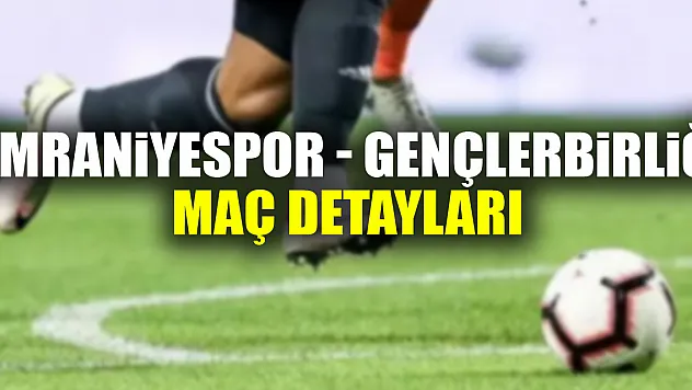 Ümraniyespor - Gençlerbirliği maç detayları