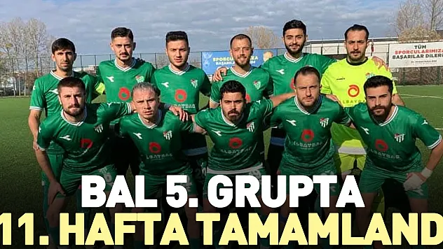 BAL 5. GRUPTA 11. HAFTA TAMAMLANDI