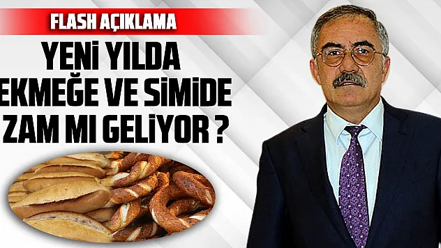 YENİ YILDA EKMEĞE VE SİMİDE ZAM MI GELİYOR ?  FLASH AÇIKLAMA GELDİ !