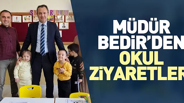 MÜDÜR BEDİR'DEN OKUL ZİYARETLERİ