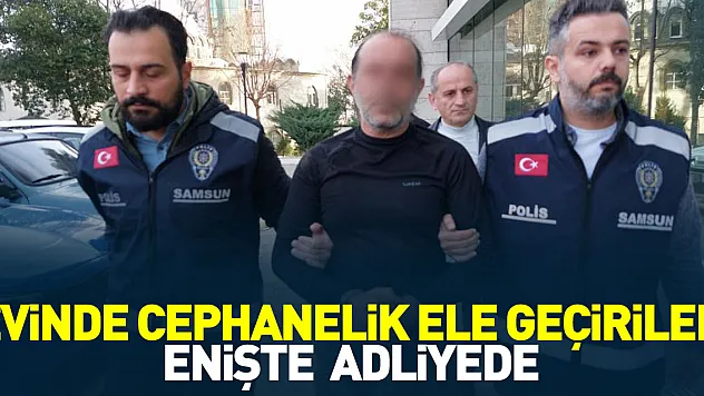 EVİNDE CEPHANELİK ELE GEÇİRİLEN ENİŞTE  ADLİYEDE