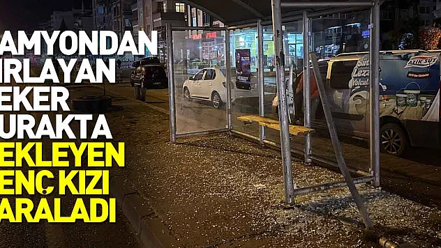 Kamyondan fırlayan teker durakta bekleyen genç kızı yaraladı