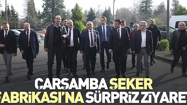 Çarşamba Şeker Fabrikası'na Sürpriz ziyaret