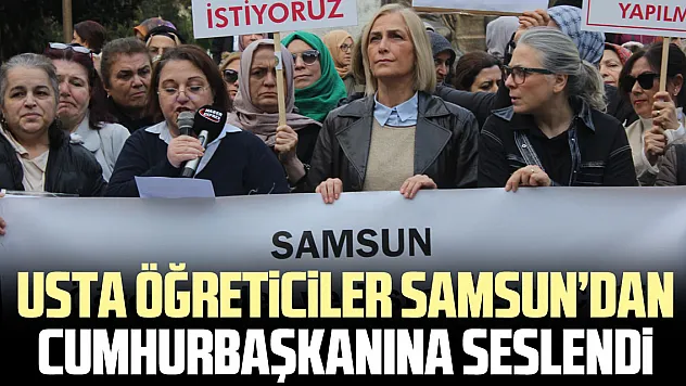 Usta öğreticiler Samsundan Cumhurbaşkanına seslendi